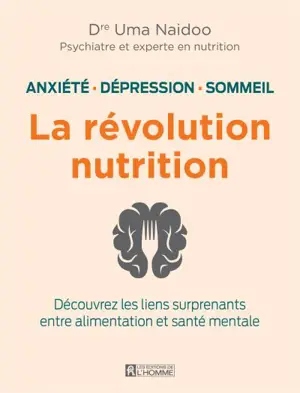 Anxiété, dépression, sommeil : la révolution nutrition : Découvrez les liens surprenants entre alimentation et santé mentale - Uma Naidoo