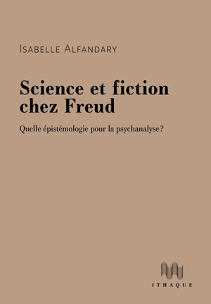 Science et fiction chez Freud : quelle épistémologie pour la psychanalyse ? - Isabelle Alfandary
