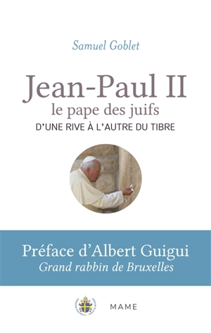 Jean-Paul II, le pape des juifs : d'une rive à l'autre du Tibre - Samuel Goblet