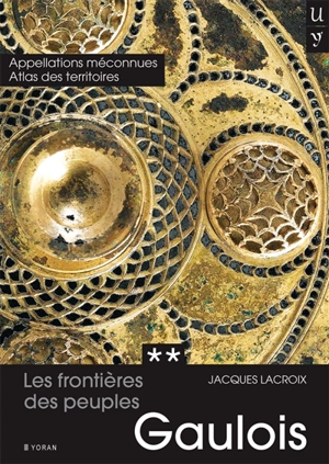 Les frontières des peuples gaulois. Vol. 2. Appellations méconnues et atlas des territoires gaulois - Jacques Lacroix