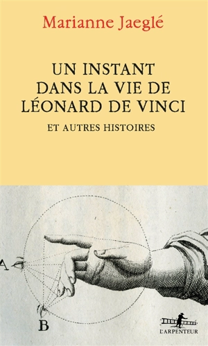 Un instant dans la vie de Léonard de Vinci : et autres histoires - Marianne Jaeglé