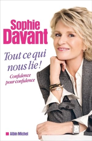 Tout ce qui nous lie ! : confidence pour confidence - Sophie Davant