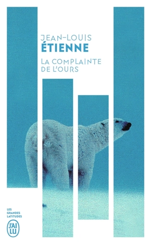 La complainte de l'ours : chroniques d'un monde fragile : récit - Jean-Louis Etienne