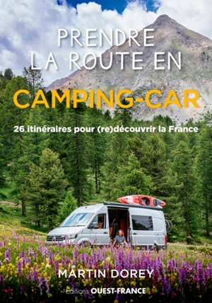 Prendre la route en camping-car : 26 itinéraires pour (re)découvrir la France - Martin Dorey