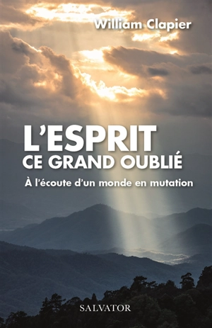 L'Esprit, ce grand oublié : à l'écoute d'un monde en mutation - William Clapier