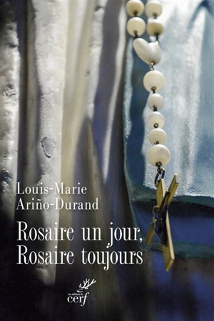 Rosaire un jour, rosaire toujours - Louis-Marie Arino-Durand