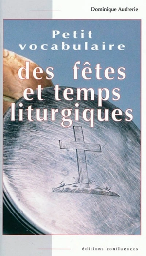 Petit vocabulaire des fêtes et temps liturgiques - Dominique Audrerie