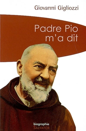 Padre Pio m'a dit : la vie et le message du frère de Pietrelcina à travers le témoignage touchant d'un des hommes qui lui étaient les plus proches - Giovanni Gigliozzi