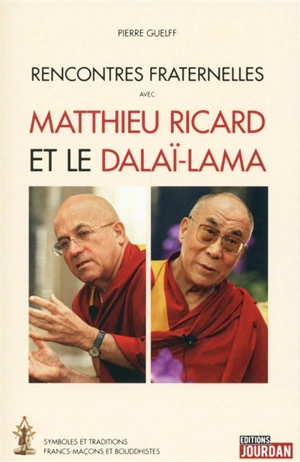 Rencontres fraternelles avec Matthieu Ricard et le dalaï-lama : symboles et traditions francs-maçons et bouddhistes - Pierre Guelff