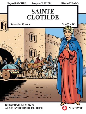Sainte Clotilde : reine des Francs, v. 472/493-545 : du baptême de Clovis à la conversion de l'Europe - Reynald Secher