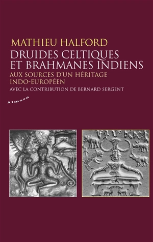 Druides celtiques et brahmanes indiens : aux sources d'un héritage indo-européen - Mathieu Halford