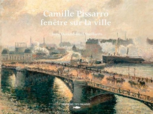 Camille Pissarro : fenêtre sur la ville : Rouen, Dieppe, Le Havre, Paris - Claire Durand-Ruel Snollaerts