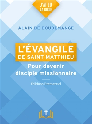L'Evangile de saint Matthieu : pour devenir disciple missionnaire - Alain de Boudemange
