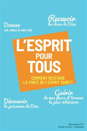 Parole et prière : l'essentiel : hors série, n° 27. L'Esprit pour tous : comment recevoir la force de l'Esprit Saint ?