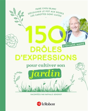 150 drôles d'expressions pour cultiver son jardin - Nathalie Gendrot