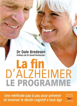 La fin d'Alzheimer : le programme : une méthode pas à pas pour prévenir et inverser le déclin cognitif à tout âge - Dale E. Bredesen