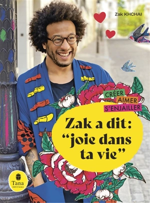 Zak a dit : joie dans ta vie : créer, aimer, s'enjailler - Zak Khchai