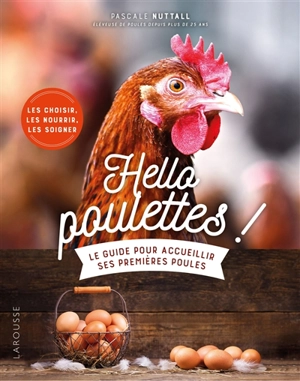 Hello poulettes ! : le guide pour accueillir ses premières poules : les choisir, les nourrir, les soigner - Pascale Nuttall