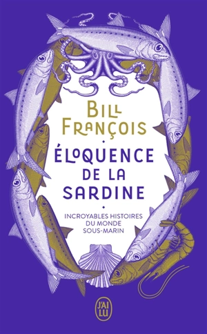 Eloquence de la sardine : incroyables histoires du monde sous-marin : document - Bill François