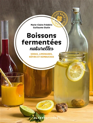 Boissons fermentées naturelles : sodas, limonades, kéfirs et kombuchas - Marie-Claire Frédéric