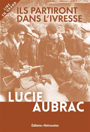 Ils partiront dans l'ivresse : Lyon, mai 1943, Londres, février 1944 - Lucie Aubrac