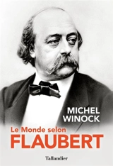 Le monde selon Flaubert : le style, c'est la vie : c'est le sang même de la pensée - Michel Winock