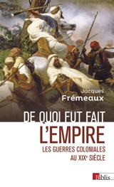 De quoi fut fait l'Empire : les guerres coloniales au XIXe siècle - Jacques Frémeaux