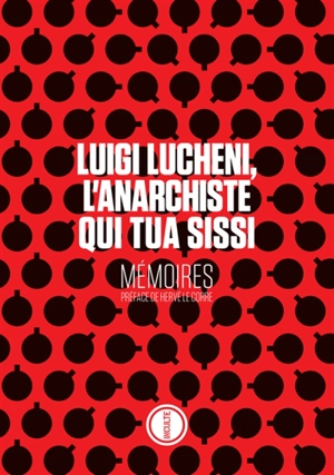 Luigi Lucheni, l'anarchiste qui tua Sissi : mémoires - Luigi Lucheni