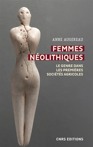 Femmes néolithiques : le genre dans les premières sociétés agricoles - Anne Augereau