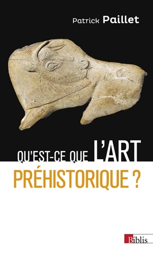 Qu'est-ce que l'art préhistorique ? : l'homme et l'image au paléolithique - Patrick Paillet