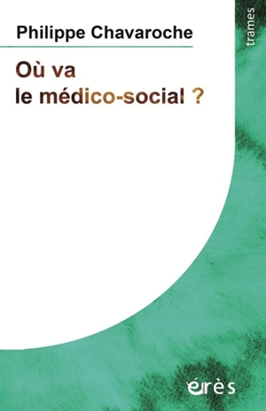 Où va le médico-social ? : dans l'accompagnement des personnes les plus gravement handicapées mentales - Philippe Chavaroche