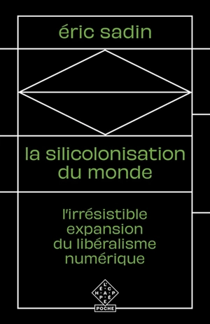 La silicolonisation du monde : l'irrésistible expansion du libéralisme numérique - Eric Sadin