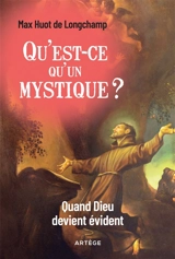 Qu'est-ce qu'un mystique ? : quand Dieu devient évident - Max Huot de Longchamp