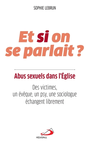 Et si on se parlait ? : abus sexuels dans l'Eglise : des victimes, un évêque, un psy, une sociologue échangent librement