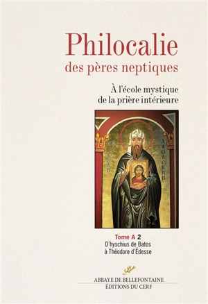 Philocalie des Pères neptiques : à l'école mystique de la prière intérieure. Vol. A2. D'hyschius de Batos à Théodore d'Edesse
