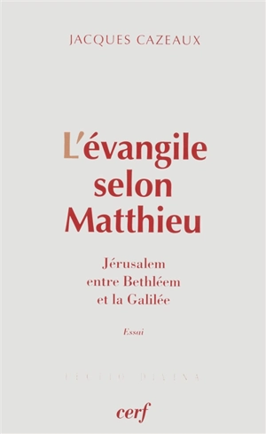 L'Evangile selon Matthieu : Jérusalem, entre Bethléem et la Galilée : essai - Jacques Cazeaux