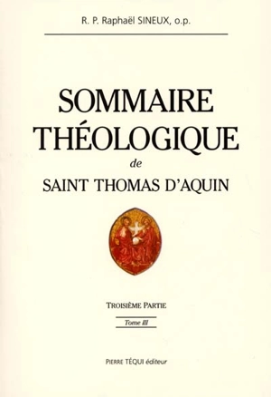 Sommaire théologique : de Saint Thomas D'Aquin. Vol. 3. troisième partie - Raphaël Sineux