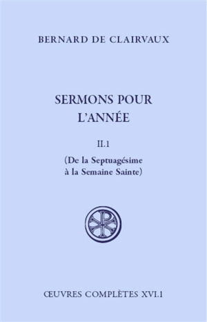 Oeuvres complètes. Vol. 16-1. Sermons pour l'année. Vol. 2-1. De la septuagésime à la semaine sainte - Bernard de Clairvaux