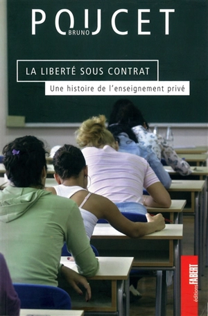 La liberté sous contrat : une histoire de l'enseignement privé - Bruno Poucet