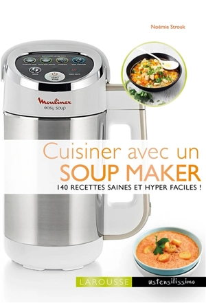 Cuisiner avec un soup maker : 140 recettes saines et hyper faciles - Noémie Strouk