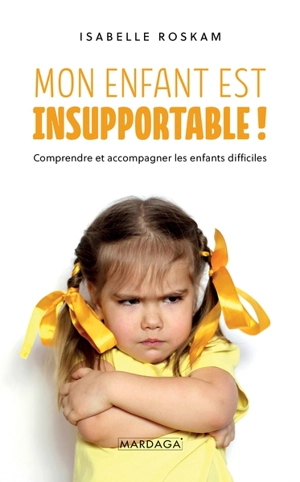 Mon enfant est insupportable ! : comprendre et accompagner les enfants difficiles - Isabelle Roskam