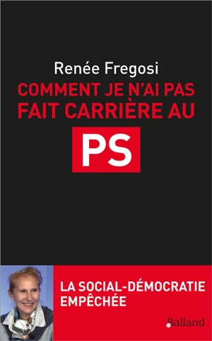 Comment je n'ai pas fait carrière au PS : la social-démocratie empêchée - Renée Fregosi