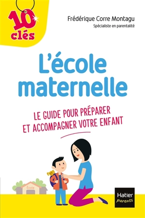 L'école maternelle : le guide pour préparer et accompagner votre enfant - Frédérique Corre Montagu