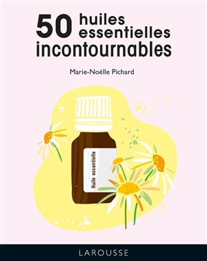 50 huiles essentielles incontournables - Marie-Noëlle Pichard