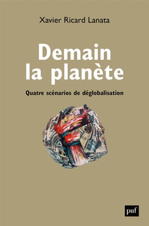 Demain la planète : quatre scénarios de déglobalisation - Xavier Ricard Lanata