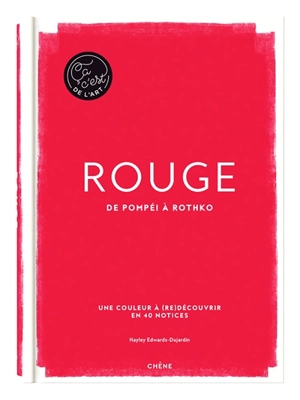 Rouge : de Pompéi à Rothko : une couleur à (re)découvrir en 40 notices - Hayley Edwards-Dujardin
