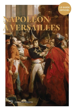 Napoléon à Versailles : le guide officiel - Lionel Arsac