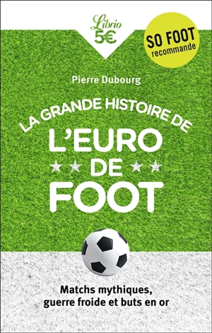 La grande histoire de l'Euro de foot : matchs mythiques, guerre froide et buts en or - Pierre Dubourg