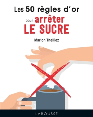 Les 50 règles d'or pour arrêter le sucre - Marion Thelliez