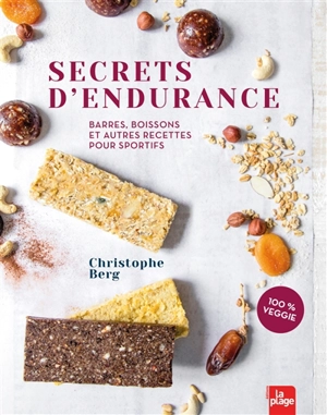 Secrets d'endurance : barres, boissons et autres recettes pour sportifs : 100 % veggie - Christophe Berg